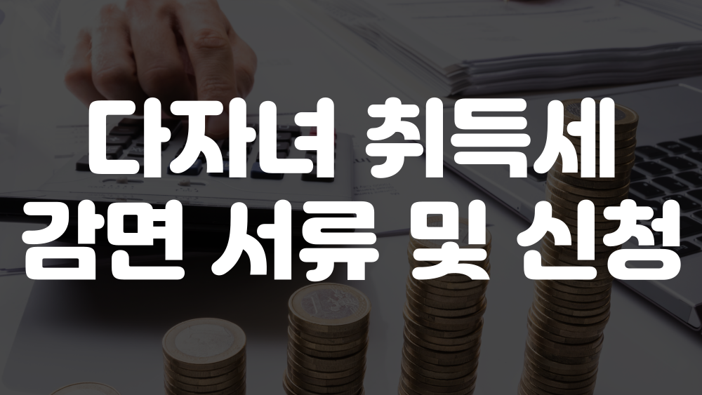 다자녀 취득세 감면 서류 및 신청 이미지